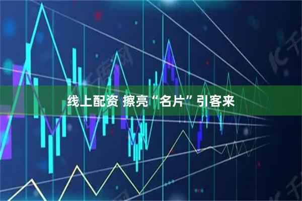 线上配资 擦亮“名片”引客来
